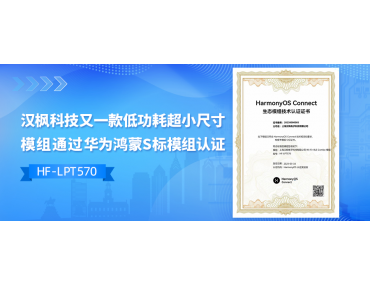 漢楓科技又一款低功耗超小尺寸模組通過華為鴻蒙S標模組認證---HF-LPT570